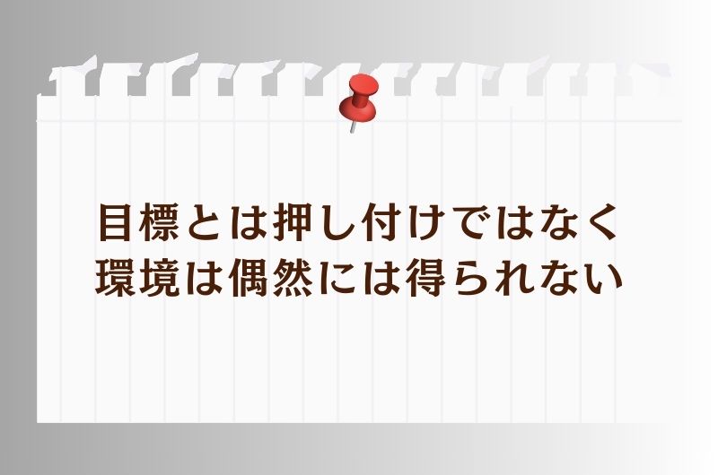目標とは押し付けではなく 環境は偶然には得られない
